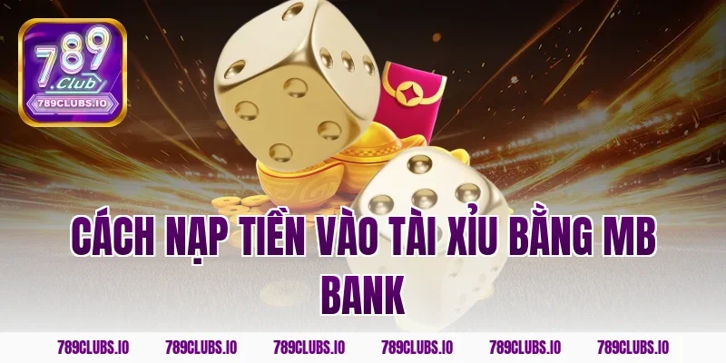 Hướng dẫn cách nạp tiền vào tài xỉu bằng MB Bank 789CLUB