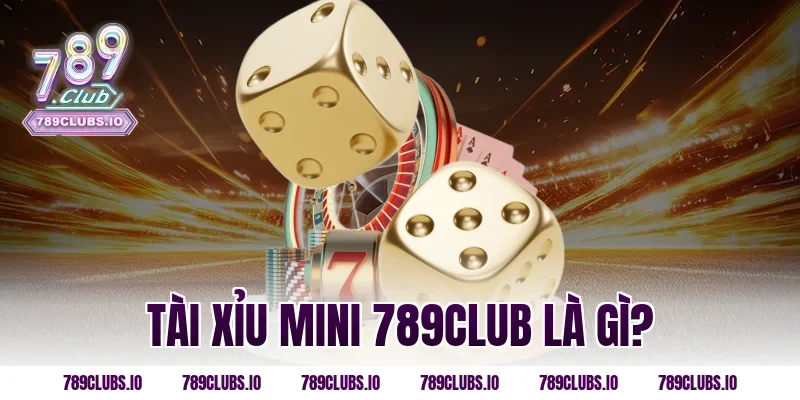 Tài Xỉu Mini 789CLUB Là Gì?
