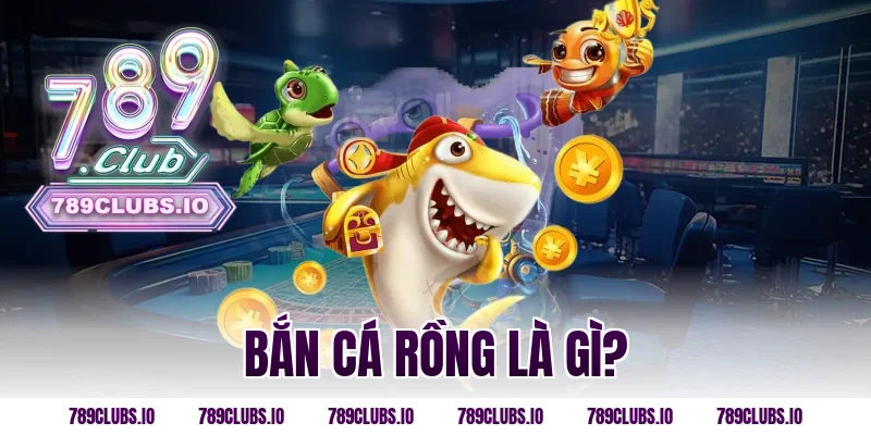 Bắn Cá Rồng Là Gì?